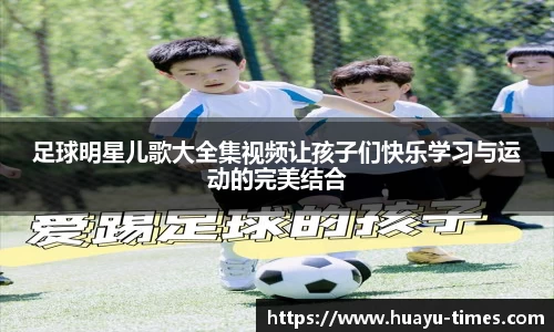 足球明星儿歌大全集视频让孩子们快乐学习与运动的完美结合
